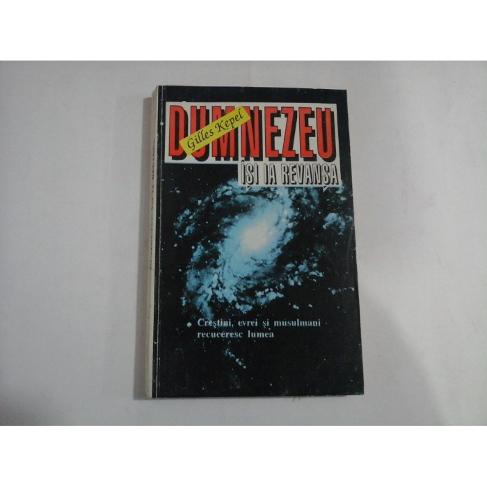     DUMNEZEU  ISI  IA  REVANSA  Crestini, evrei si musulmani recuceresc lumea  -  Gilles  KEPEL 